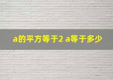 a的平方等于2 a等于多少